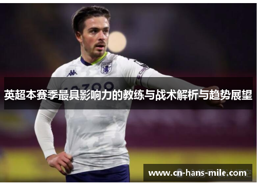 英超本赛季最具影响力的教练与战术解析与趋势展望