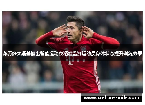 莱万多夫斯基推出智能运动衣精准监测运动员身体状态提升训练效果