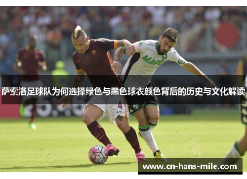 萨索洛足球队为何选择绿色与黑色球衣颜色背后的历史与文化解读