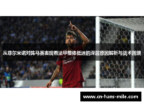 从菲尔米诺对阵马赛表现看法甲整体低迷的深层原因解析与战术困境