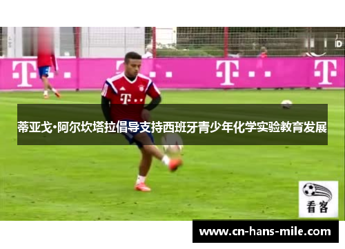 蒂亚戈·阿尔坎塔拉倡导支持西班牙青少年化学实验教育发展