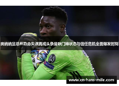 奥纳纳足总杯致命失误再成头条曼联门神状态与信任危机全面爆发时刻