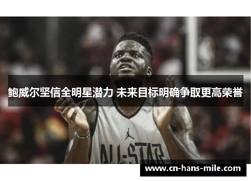 鲍威尔坚信全明星潜力 未来目标明确争取更高荣誉